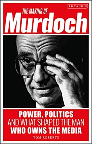 The Making of Murdoch: Power, Politics and What Shaped the Man Who Owns the Media